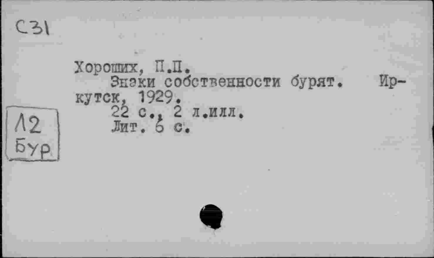 ﻿Хороших, П.П.
Знаки собственности бурят. Иркутск, 1929.
22 с.. 2 л.илл.
Лит. 6 с.